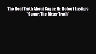 Download ‪The Real Truth About Sugar: Dr. Robert Lustig's Sugar: The Bitter Truth‬ PDF Free