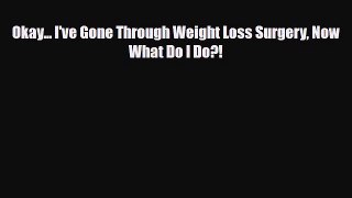 Read ‪Okay... I've Gone Through Weight Loss Surgery Now What Do I Do?!‬ PDF Free