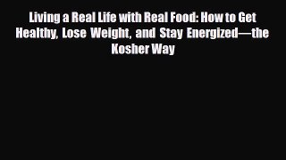 Download ‪Living a Real Life with Real Food: How to Get Healthy Lose Weight and Stay Energized—the