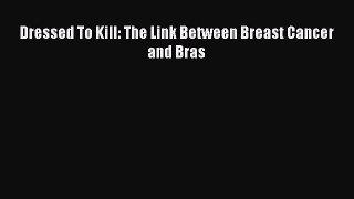 Download Dressed To Kill: The Link Between Breast Cancer and Bras Ebook Free