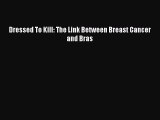 Download Dressed To Kill: The Link Between Breast Cancer and Bras Ebook Free