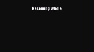Read Becoming Whole Ebook Free