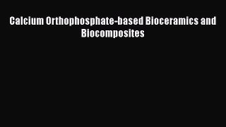 Download Calcium Orthophosphate-based Bioceramics and Biocomposites PDF Online
