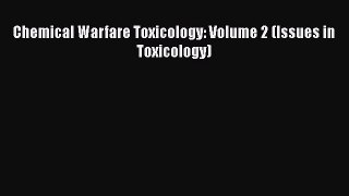 Read Chemical Warfare Toxicology: Volume 2 (Issues in Toxicology) Ebook Free