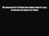 Download The Amazon Fire TV Stick User Guide: Now It's Easy To Become An Expert In 1 Hour!