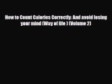 Read ‪How to Count Calories Correctly: And avoid losing your mind (Way of life ) (Volume 2)‬