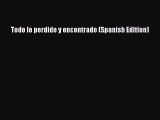 Read Todo lo perdido y encontrado (Spanish Edition) PDF Online