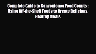 Read ‪Complete Guide to Convenience Food Counts : Using Off-the-Shelf Foods to Create Delicious
