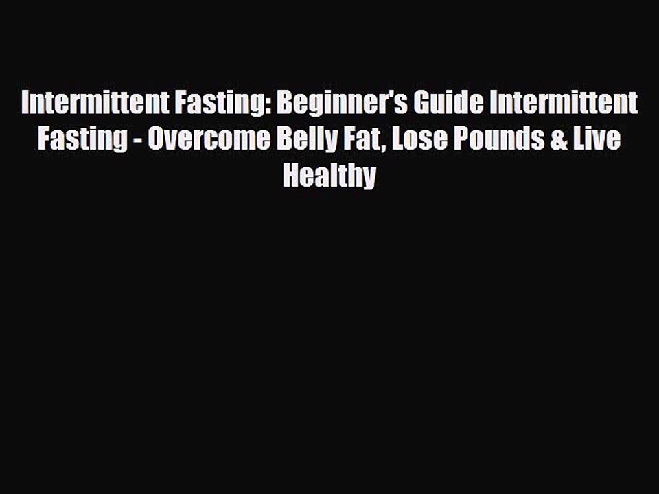 Read ‪Intermittent Fasting: Beginner's Guide Intermittent Fasting - Overcome Belly Fat Lose