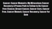 Read Cancer: Cancer Memoirs: My Miraculous Cancer Recovery: A Proven Path to Follow to Be Cancer