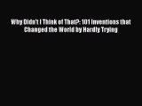 Download Why Didn't I Think of That?: 101 Inventions that Changed the World by Hardly Trying