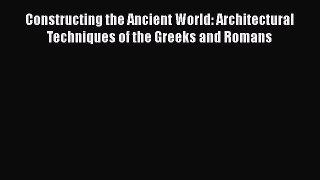 Read Constructing the Ancient World: Architectural Techniques of the Greeks and Romans Ebook
