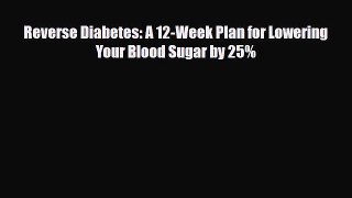 Read ‪Reverse Diabetes: A 12-Week Plan for Lowering Your Blood Sugar by 25%‬ PDF Online