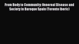 Download From Body to Community: Venereal Disease and Society in Baroque Spain (Toronto Iberic)