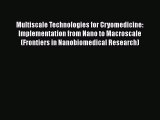 Read Multiscale Technologies for Cryomedicine: Implementation from Nano to Macroscale (Frontiers