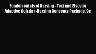 Read Fundamentals of Nursing - Text and Elsevier Adaptive Quizzing-Nursing Concepts Package