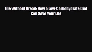 Read ‪Life Without Bread: How a Low-Carbohydrate Diet Can Save Your Life‬ Ebook Online
