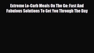 Read ‪Extreme Lo-Carb Meals On The Go: Fast And Fabulous Solutions To Get You Through The Day‬