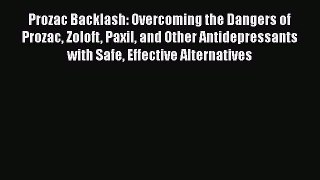 Download Prozac Backlash: Overcoming the Dangers of Prozac Zoloft Paxil and Other Antidepressants