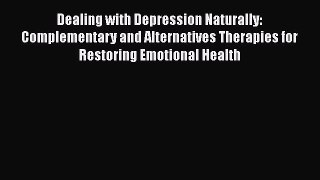 Read Dealing with Depression Naturally: Complementary and Alternatives Therapies for Restoring