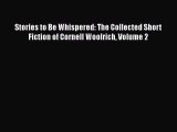 Read Stories to Be Whispered: The Collected Short Fiction of Cornell Woolrich Volume 2 PDF