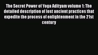 Read The Secret Power of Yoga Adityam volume 1: The detailed description of lost ancient practices