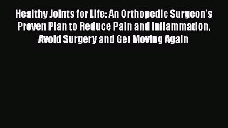 Download Healthy Joints for Life: An Orthopedic Surgeon's Proven Plan to Reduce Pain and Inflammation