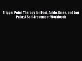 Read Trigger Point Therapy for Foot Ankle Knee and Leg Pain: A Self-Treatment Workbook PDF