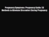 Read Pregnancy Symptoms: Pregnancy Guide: 53 Methods to Alleviate Discomfort During Pregnancy