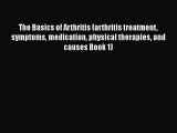 Read The Basics of Arthritis (arthritis treatment symptoms medication physical therapies and