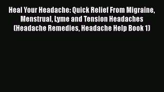 Download Heal Your Headache: Quick Relief From Migraine Menstrual Lyme and Tension Headaches