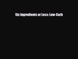 Read ‪Six Ingredients or Less: Low-Carb‬ Ebook Free