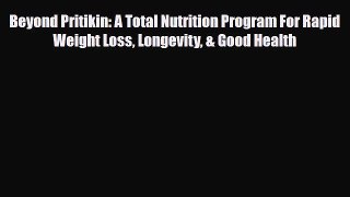 Read ‪Beyond Pritikin: A Total Nutrition Program For Rapid Weight Loss Longevity & Good Health‬