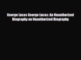 Download ‪George Lucas George Lucas: An Unauthorized Biography an Unauthorized Biography PDF