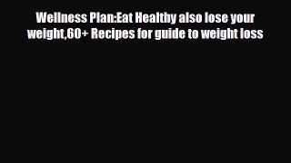 Read ‪Wellness Plan:Eat Healthy also lose your weight60+ Recipes for guide to weight loss‬