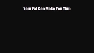 Read ‪Your Fat Can Make You Thin‬ Ebook Free