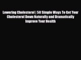 Read ‪Lowering Cholesterol | 50 Simple Ways To Get Your Cholesterol Down Naturally and Dramatically‬