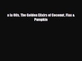 Download ‪a la Oils The Golden Elixirs of Coconut Flax & Pumpkin‬ PDF Online