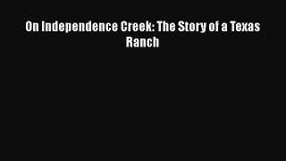 Read On Independence Creek: The Story of a Texas Ranch Ebook Free