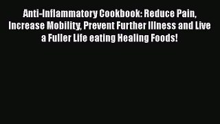 Read Anti-Inflammatory Cookbook: Reduce Pain Increase Mobility Prevent Further Illness and