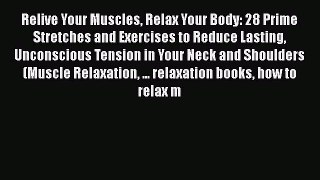 Read Relive Your Muscles Relax Your Body: 28 Prime Stretches and Exercises to Reduce Lasting