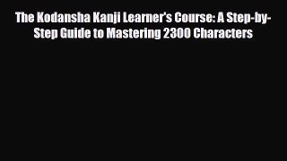 Download The Kodansha Kanji Learner's Course: A Step-by-Step Guide to Mastering 2300 Characters