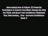 Read Overcoming Fear of Failure: 55 Powerful Techniques to Control Your Mind Change the Way