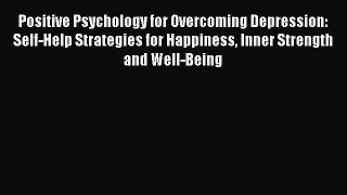 Read Positive Psychology for Overcoming Depression: Self-Help Strategies for Happiness Inner