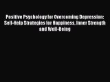 Read Positive Psychology for Overcoming Depression: Self-Help Strategies for Happiness Inner