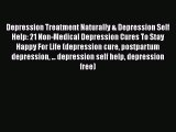 Read Depression Treatment Naturally & Depression Self Help: 21 Non-Medical Depression Cures