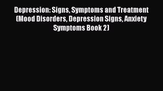 Read Depression: Signs Symptoms and Treatment (Mood Disorders Depression Signs Anxiety Symptoms