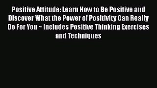 Read Positive Attitude: Learn How to Be Positive and Discover What the Power of Positivity