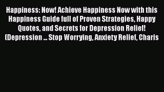 Read Happiness: Now! Achieve Happiness Now with this Happiness Guide full of Proven Strategies