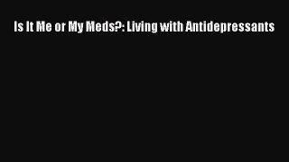 Download Is It Me or My Meds?: Living with Antidepressants Ebook Free